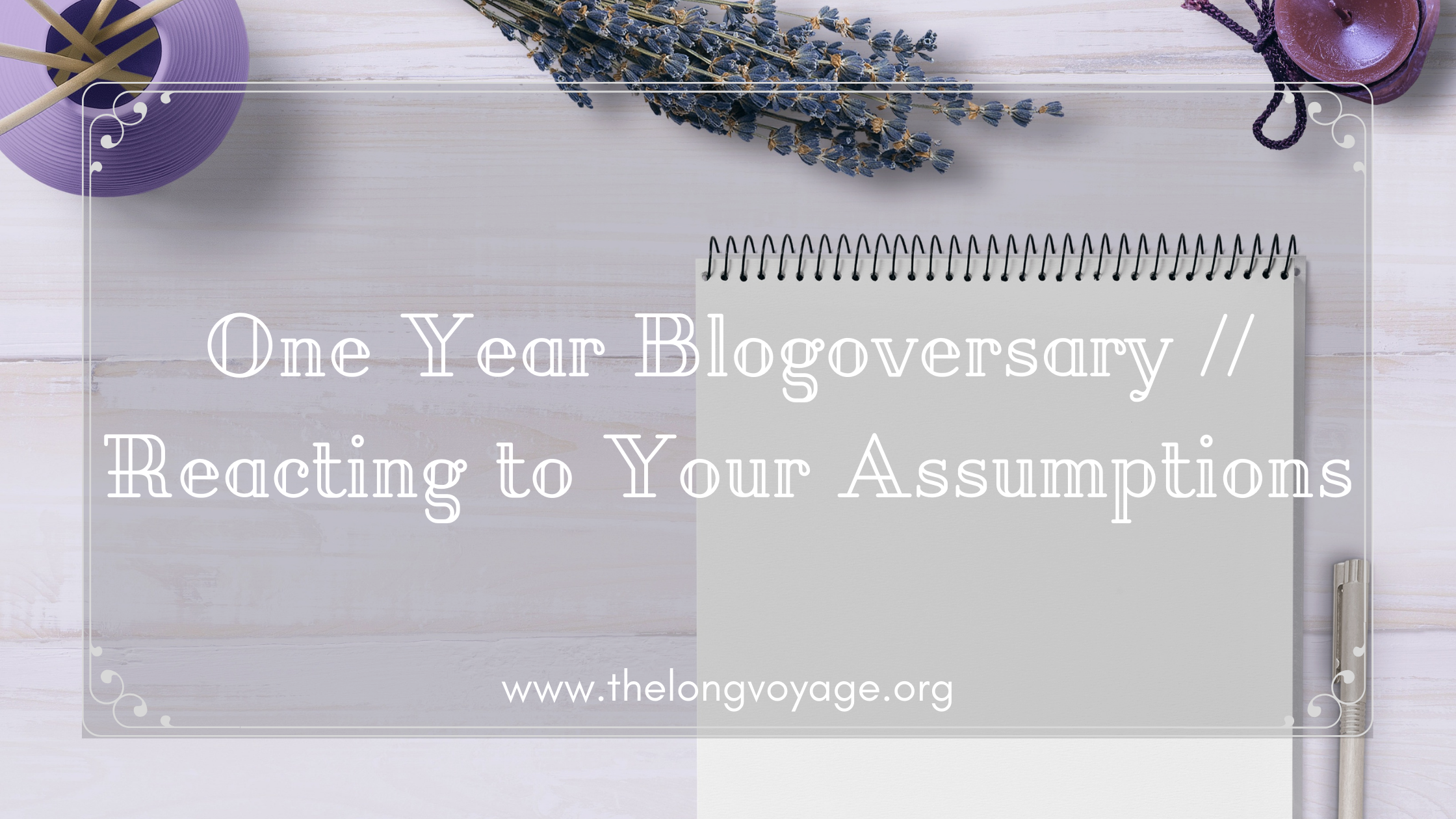One Year Blogoversary // Reacting to Your Assumptions – The Long Voyage
