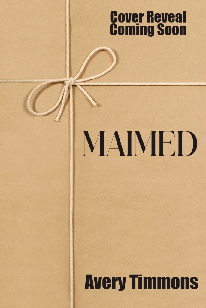 Cover reveal coming soon for Maimed by Avery Timmons